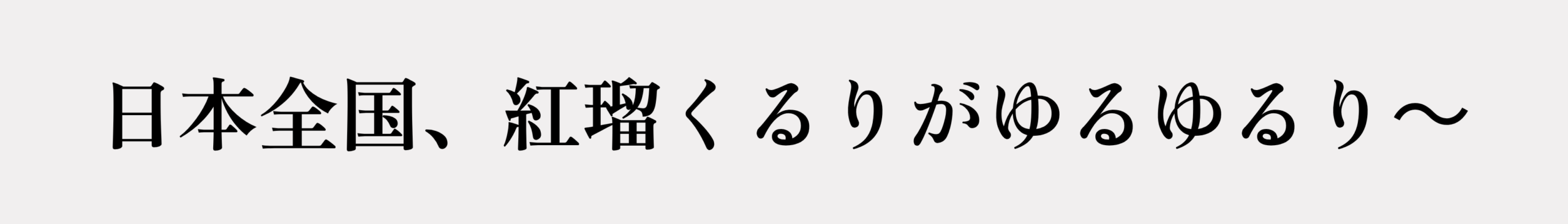 日本全国、紅瑠くるりがゆるゆるり～